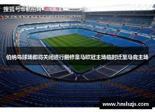 伯纳乌球场即将关闭进行翻修皇马欧冠主场临时迁至马竞主场