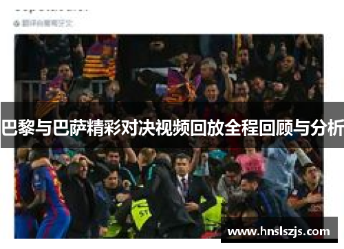 巴黎与巴萨精彩对决视频回放全程回顾与分析