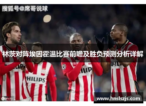 林茨对阵埃因霍温比赛前瞻及胜负预测分析详解