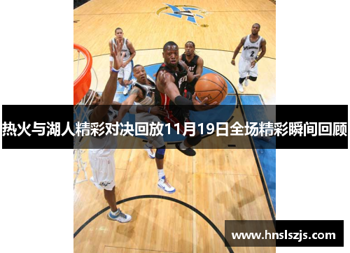 热火与湖人精彩对决回放11月19日全场精彩瞬间回顾